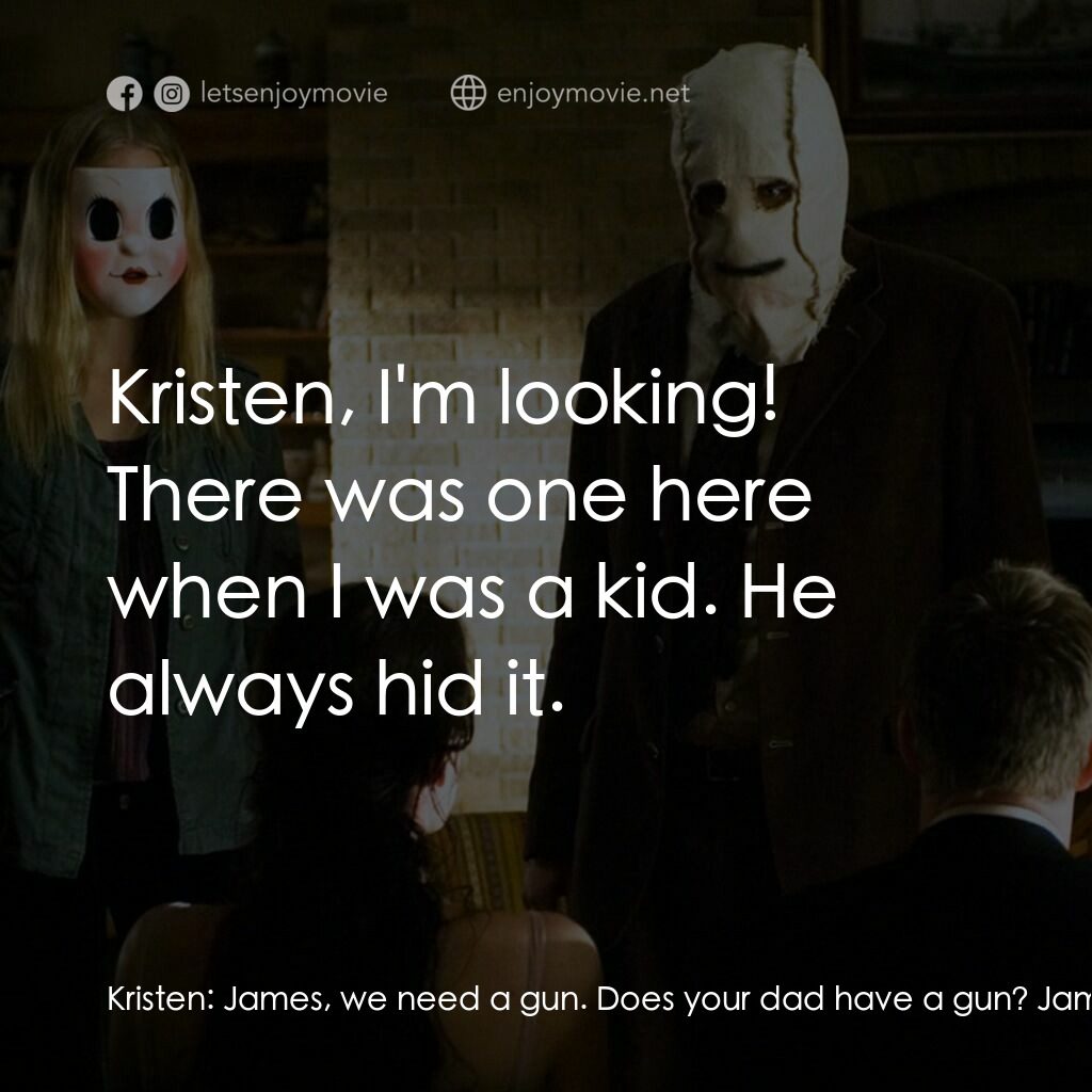 陌路狂殺電影對白：Kristen:  James, we need a gun. Does your dad have a gun? James Hoyt:  Kristen, I