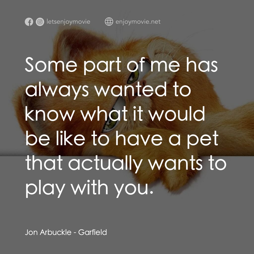 加菲貓電影對白：Jon Arbuckle: Some part of me has always wanted to know what it would be like to 