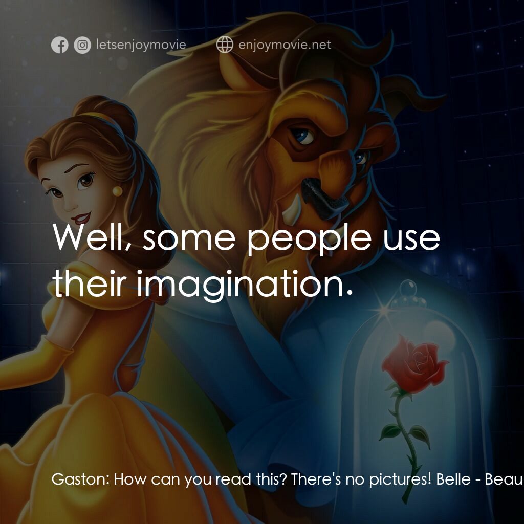 美女與野獸電影對白：Gaston:  How can you read this? There's no pictures! Belle:  Well, some people us