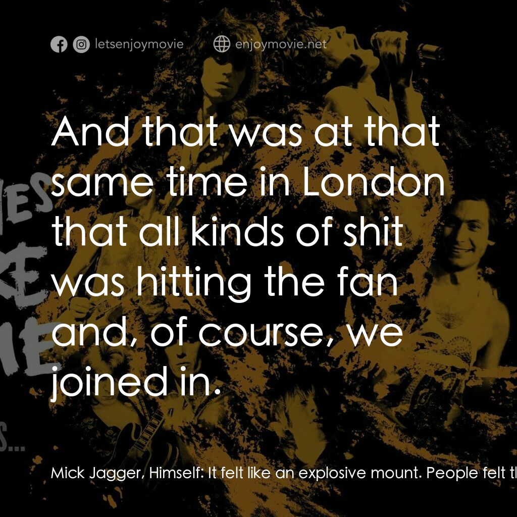 火力颶風電影對白：Mick Jagger, Himself:  It felt like an explosive mount. People felt this sensatio