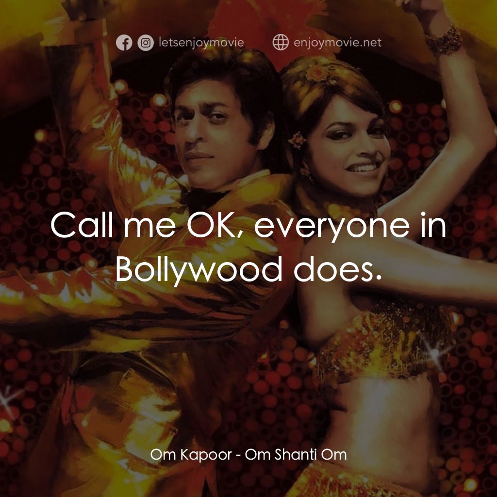 珊蒂別傳電影對白：Om Kapoor: Call me OK, everyone in Bollywood does.