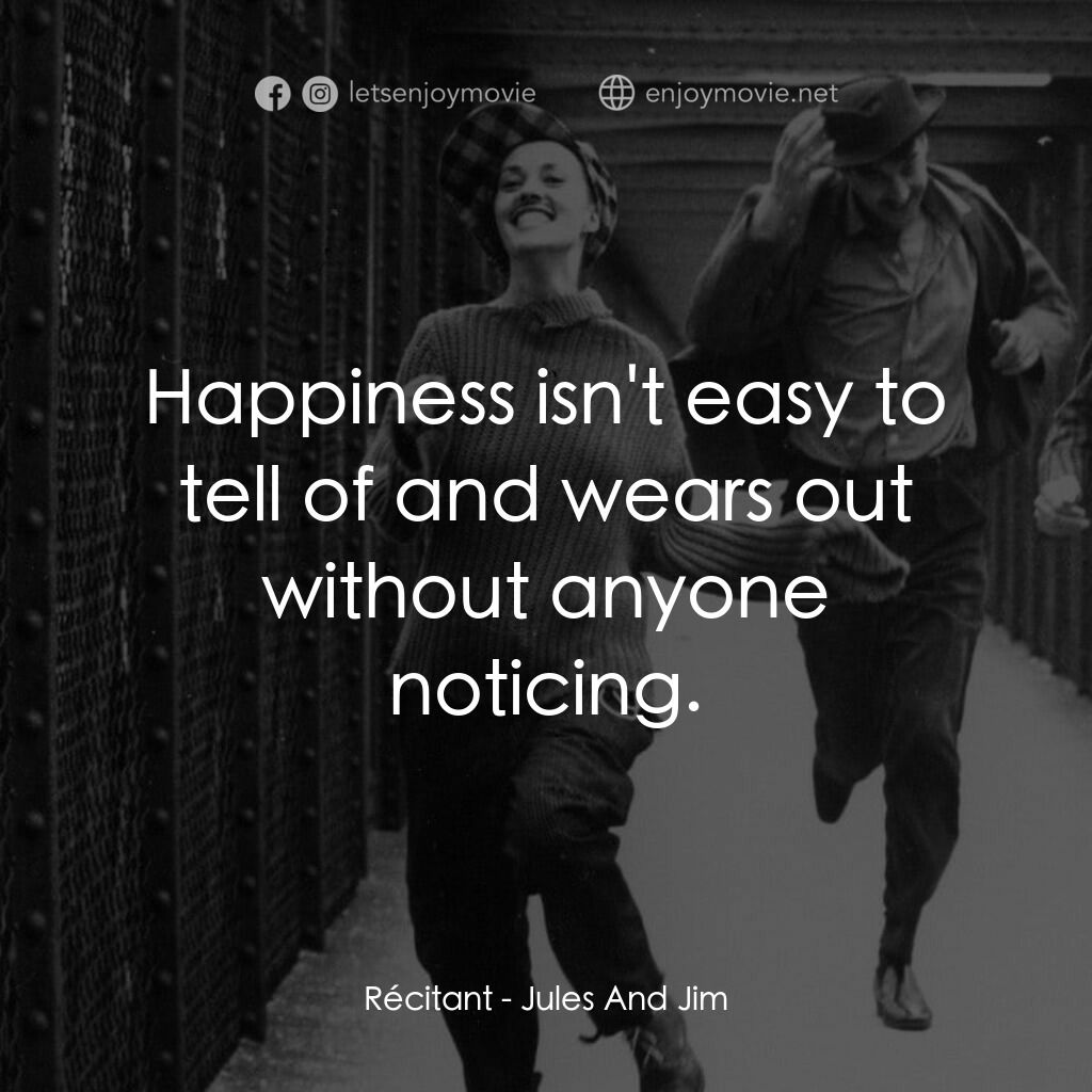 祖與占電影對白：Récitant:  Happiness isn't easy to tell of and wears out without anyone noticing.