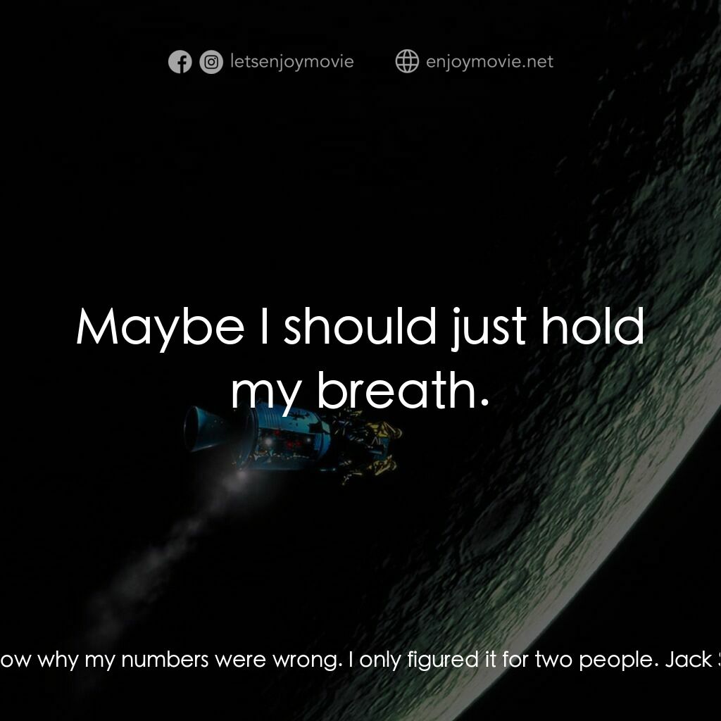 阿波羅13電影對白：Fred Haise, Sr.:  I know why my numbers were wrong. I only figured it for two peo