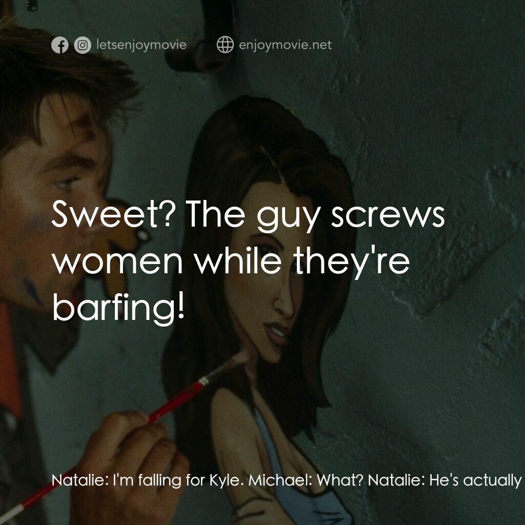 單身交易電影對白：Natalie:  I'm falling for Kyle. Michael:  What? Natalie:  He's actually sweet. Mi