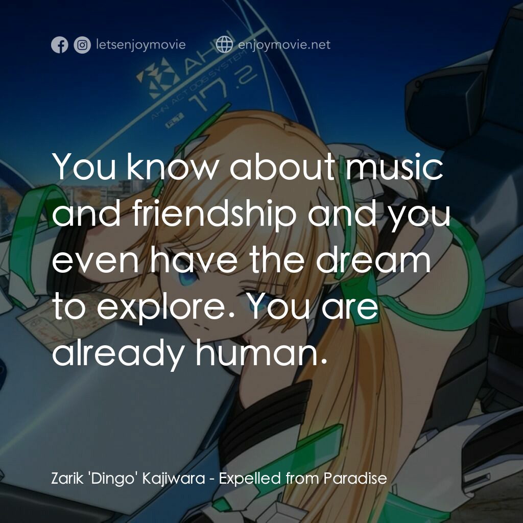 楽園追放電影對白：Zarik 'Dingo' Kajiwara:  You know about music and friendship and you even have th