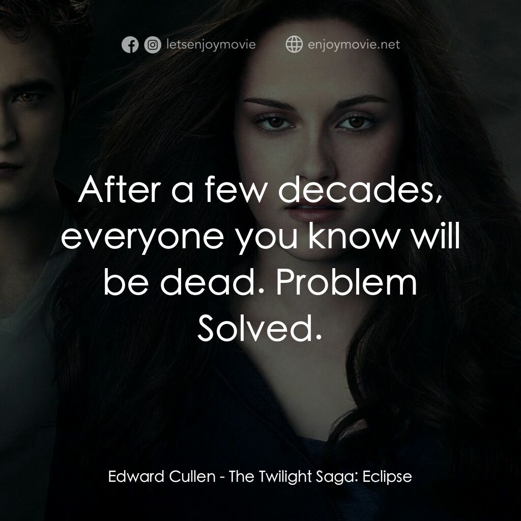 暮光之城：蝕電影對白：Edward Cullen:  After a few decades, everyone you know will be dead. Problem Solv