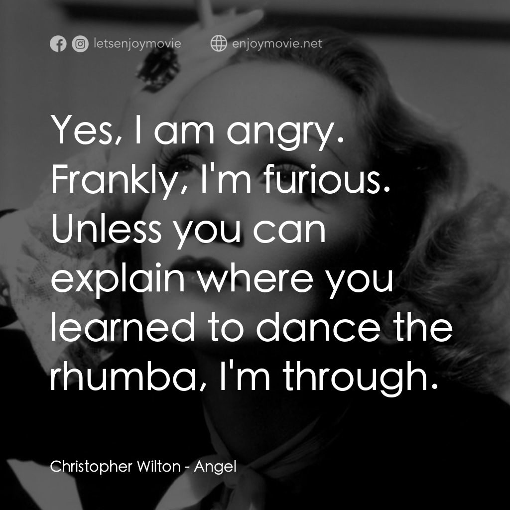 安琪艷史電影對白：Christopher Wilton: Yes, I am angry. Frankly, I'm furious. Unless you can explain