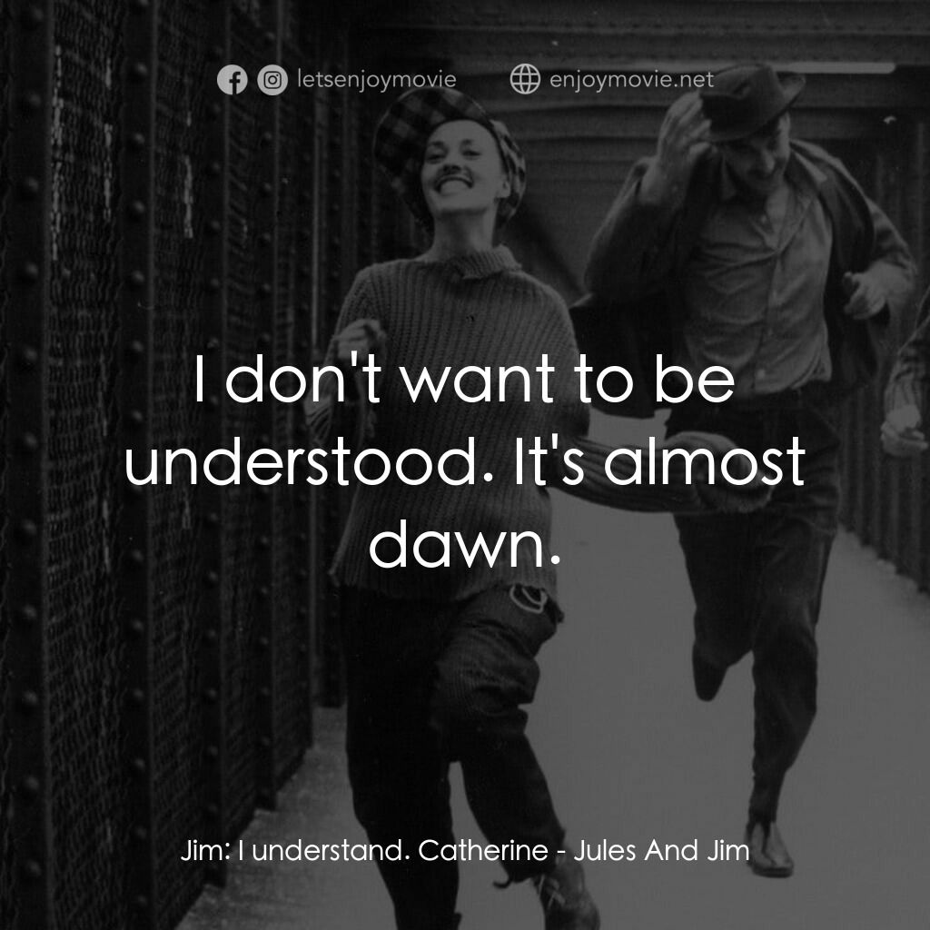祖與占電影對白：Jim:  I understand. Catherine:  I don't want to be understood. It's almost dawn.