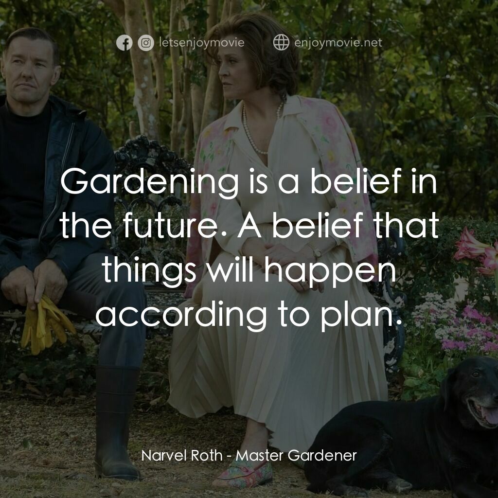 園藝大師經典對白：Narvel Roth:  Gardening is a belief in the future. A belief that things will happen according to plan