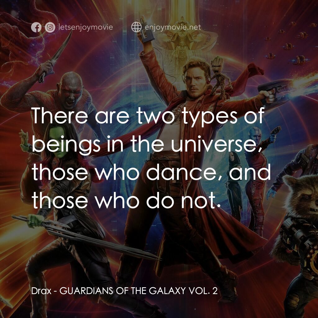銀河守護隊2電影對白：Drax:  There are two types of beings in the universe, those who dance, and those 