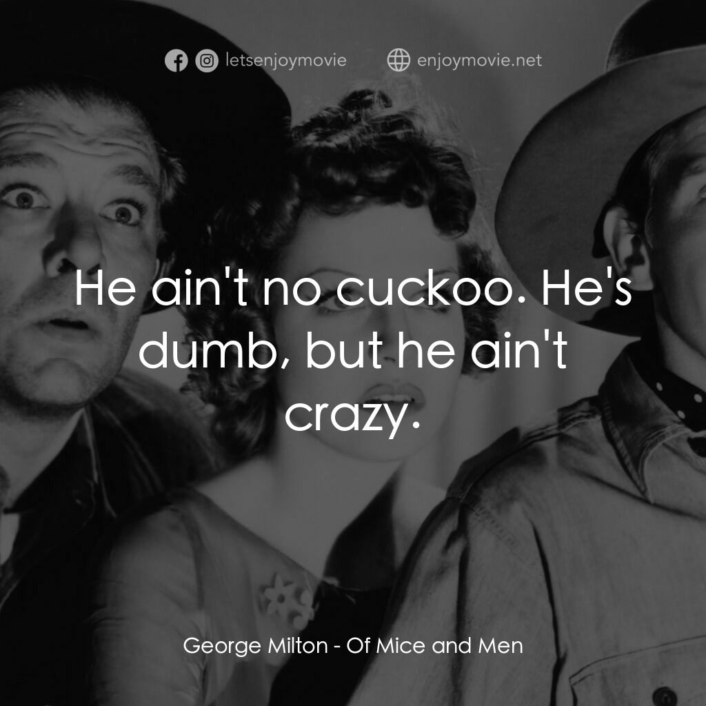 人鼠之間電影對白：George Milton:  He ain't no cuckoo. He's dumb, but he ain't crazy.