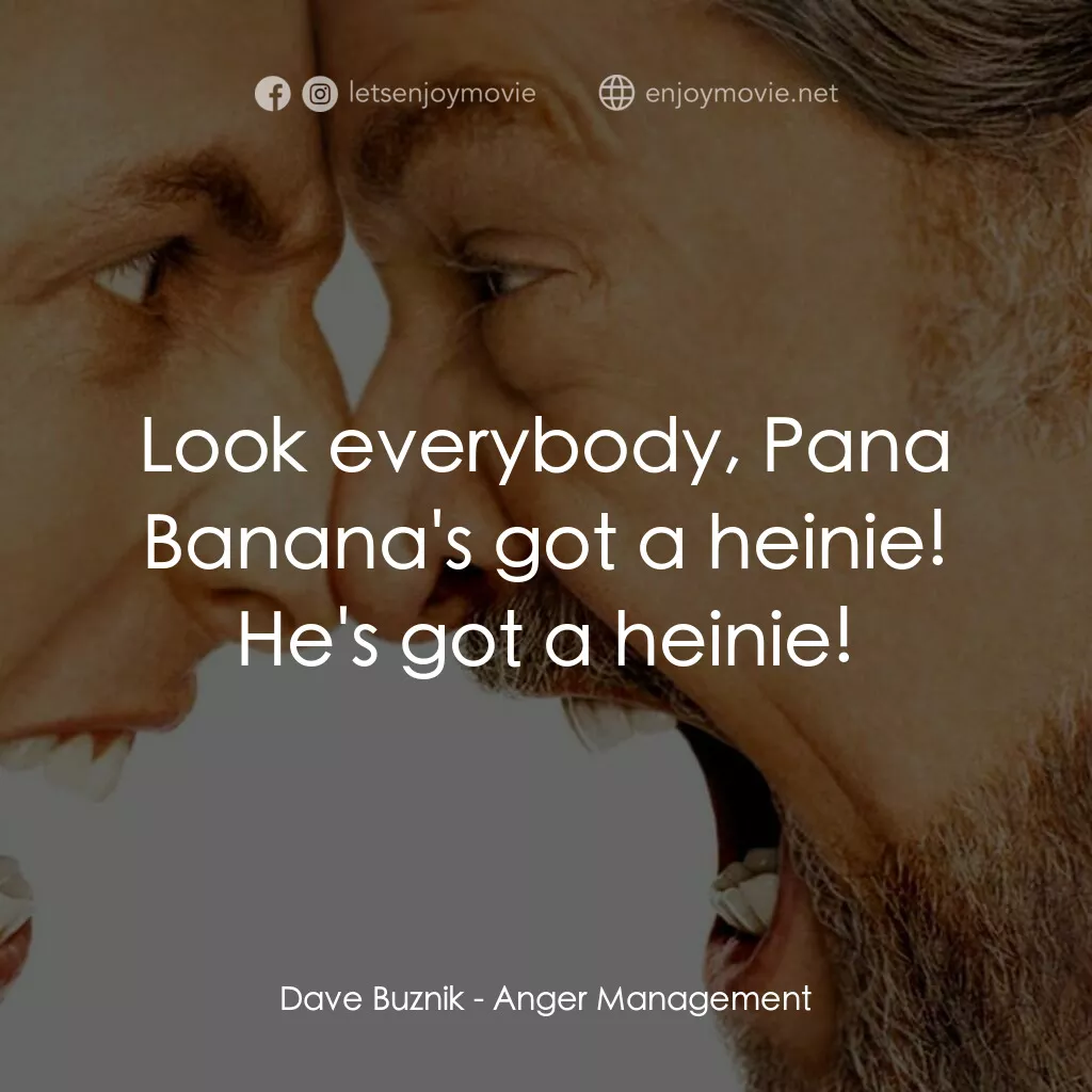 我愛發脾四電影對白：Dave Buznik:  Look everybody, Pana Banana's got a heinie! He's got a heinie!