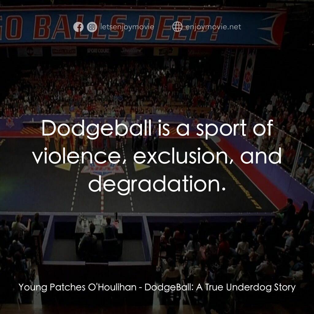 鐵男躲避球電影對白：Young Patches O'Houlihan:  Dodgeball is a sport of violence, exclusion, and degra