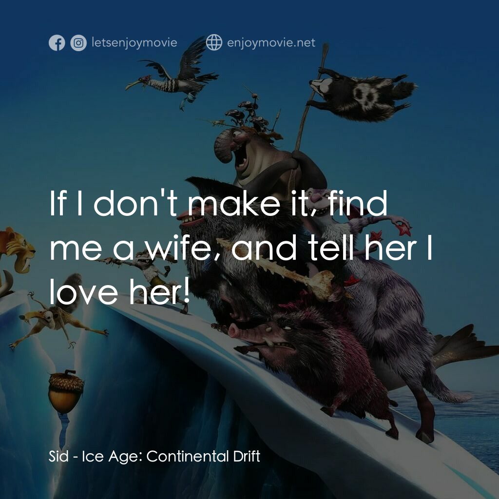 冰河世紀4 玩轉新大陸電影對白：Sid:  If I don't make it, find me a wife, and tell her I love her!