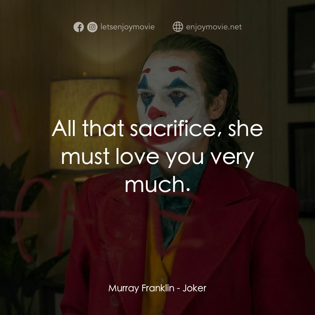 JOKER小丑電影對白：Murray Franklin:  All that sacrifice, she must love you very much.