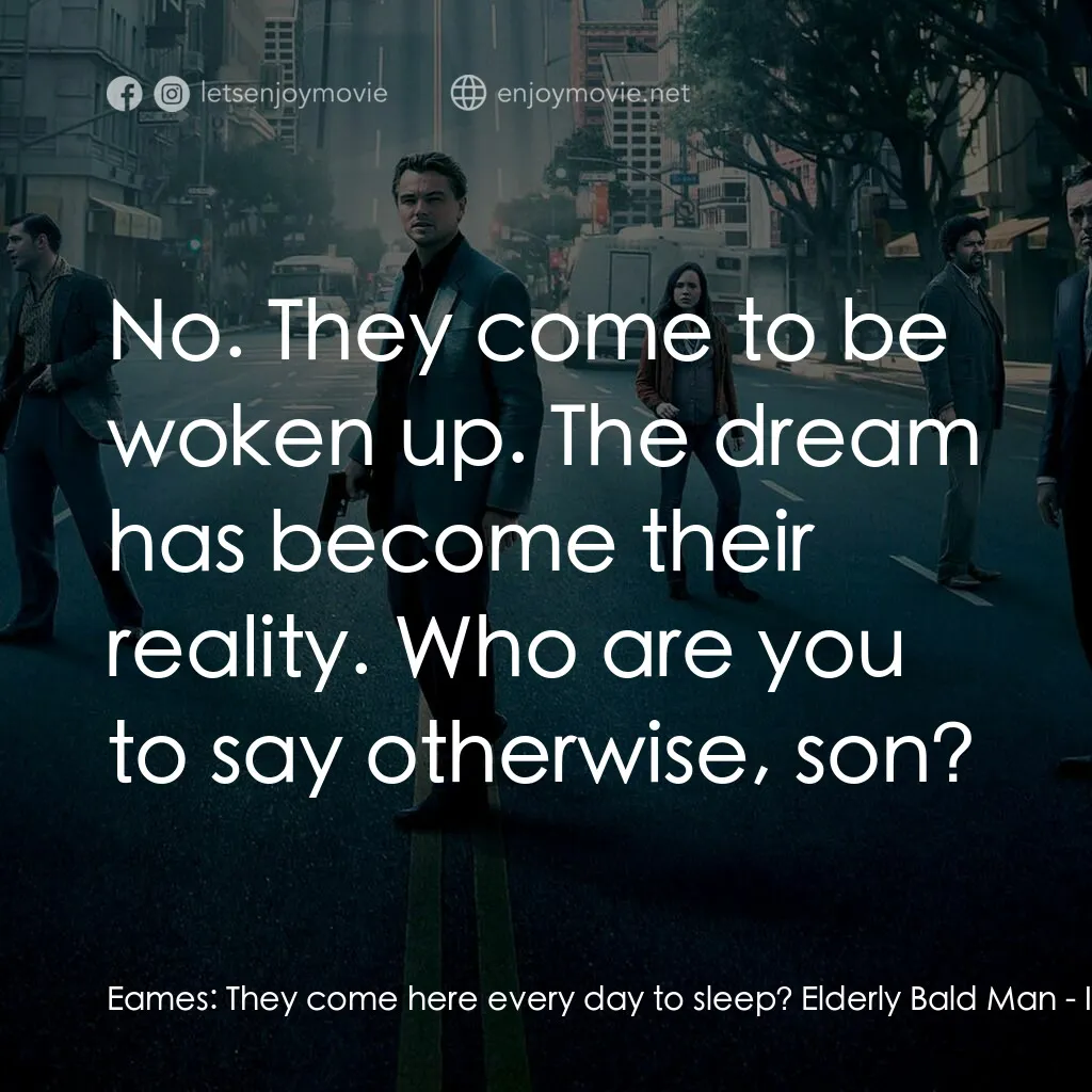 潛行凶間電影對白：Eames:  They come here every day to sleep? Elderly Bald Man:  No. They come to be