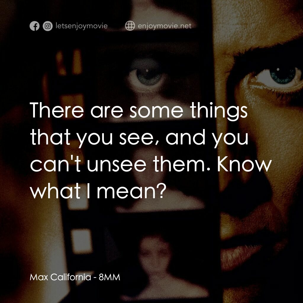 Eight Millimeter電影對白：Max California:  There are some things that you see, and you can't unsee them. Kn