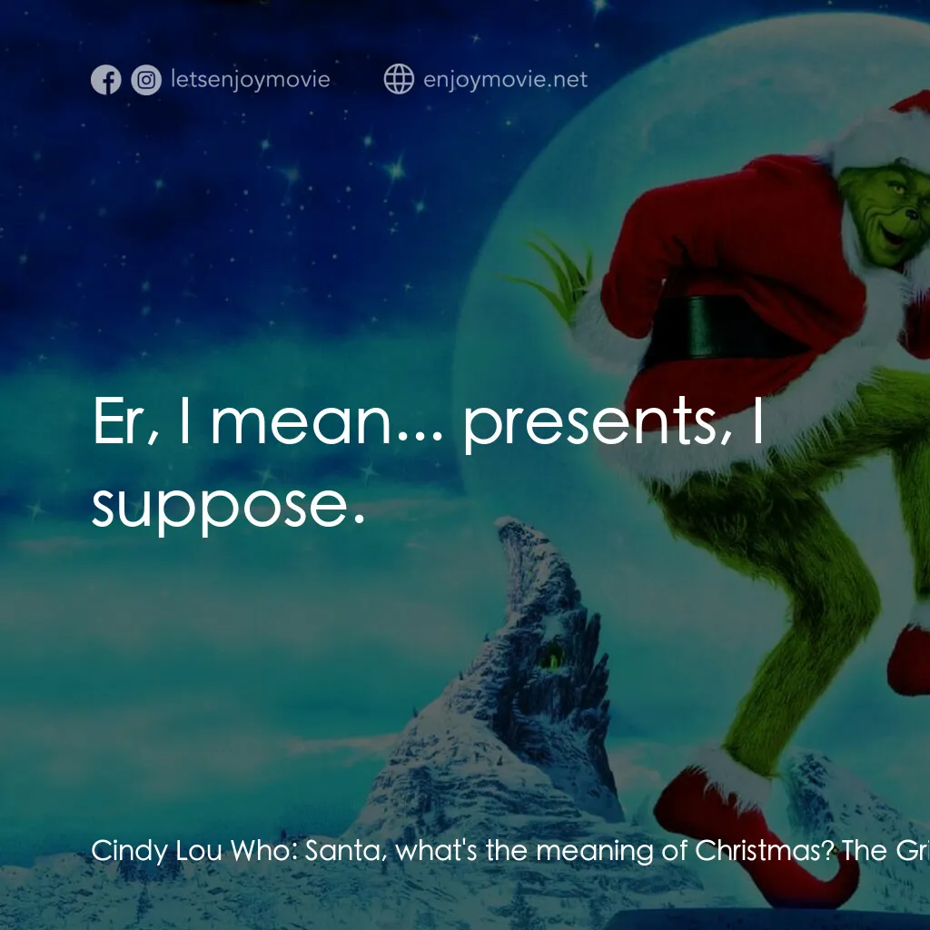 鬼靈精電影對白：Cindy Lou Who:  Santa, what's the meaning of Christmas? The Grinch:  VENGEANCE! T