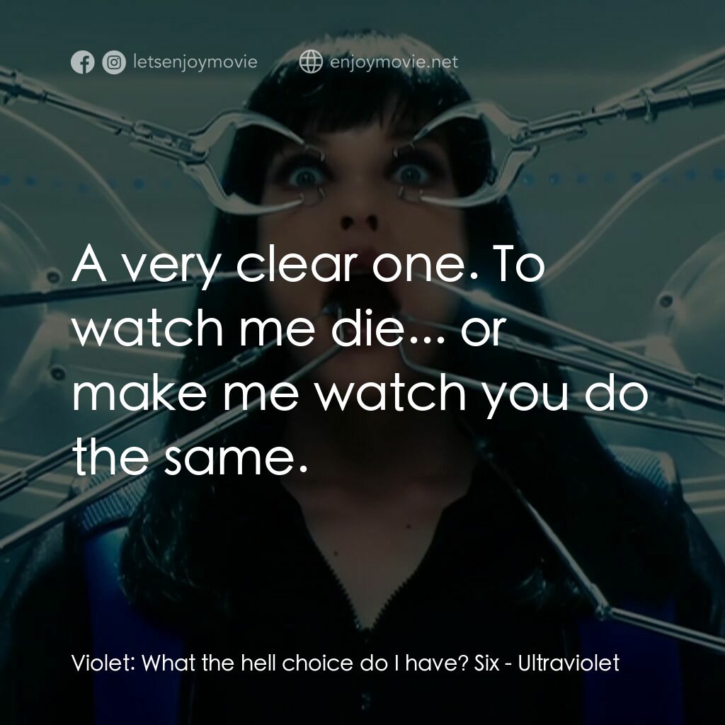 紫光任務電影對白：Violet:  What the hell choice do I have? Six:  A very clear one. To watch me die.