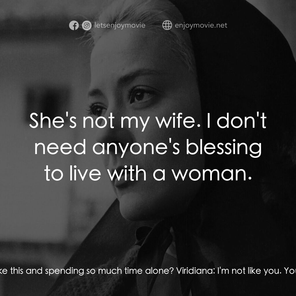 薇麗狄雅娜電影對白：Jorge:  How can you enjoy living like this and spending so much time alone? Virid