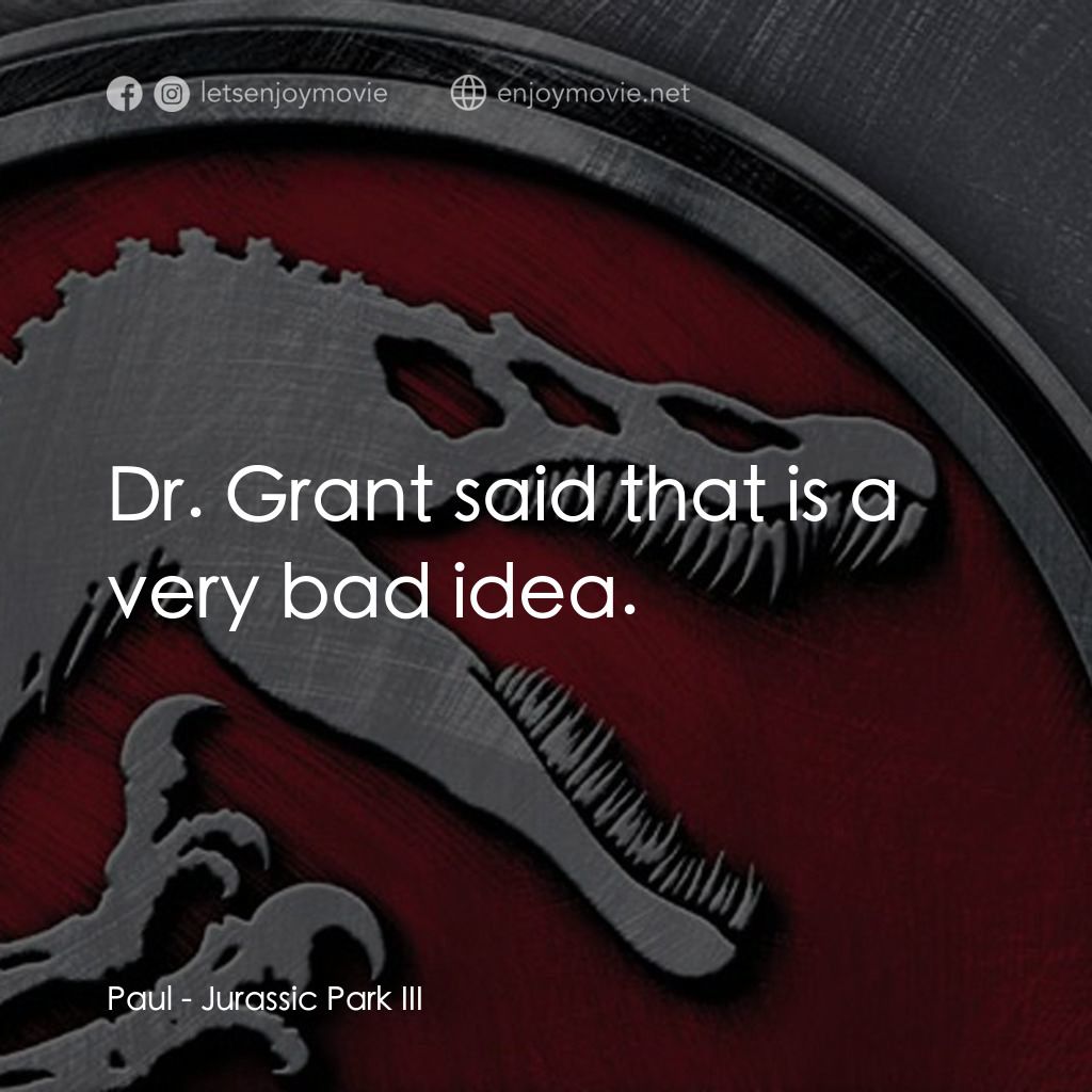 侏羅紀公園 3電影對白：Paul: Dr. Grant said that is a very bad idea.