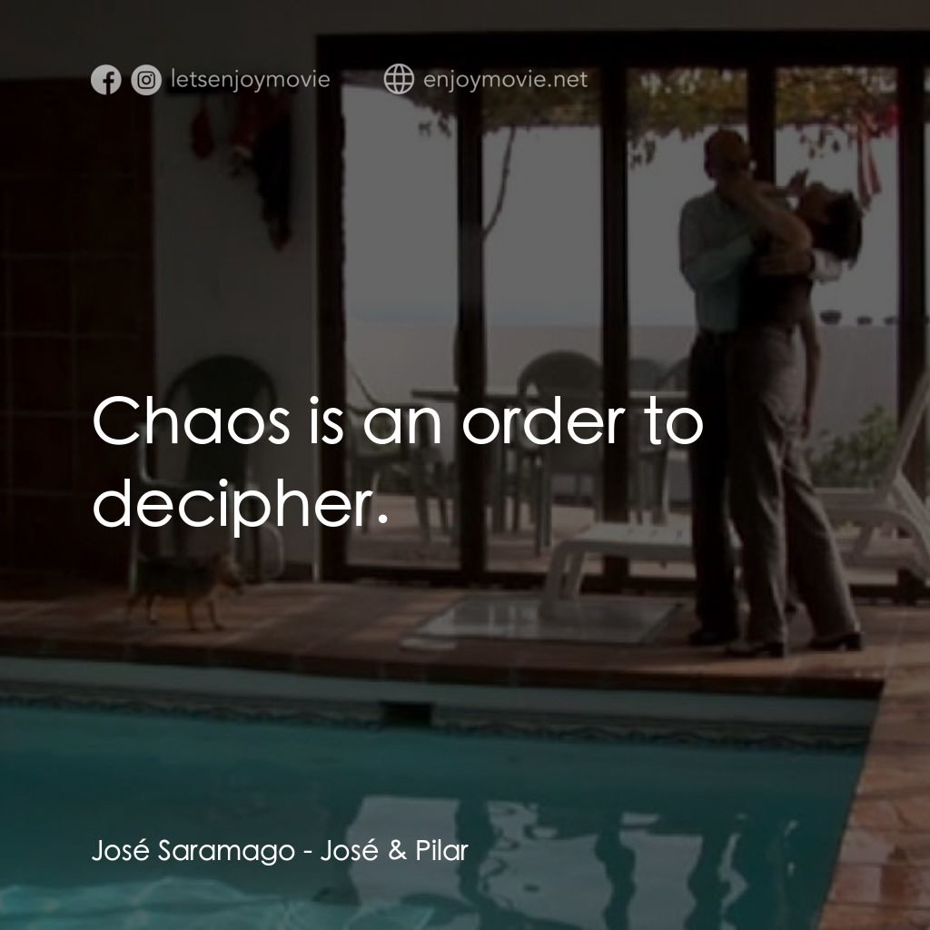 《José & Pilar》經典台詞：José Saramago: Chaos is an order to decipher.