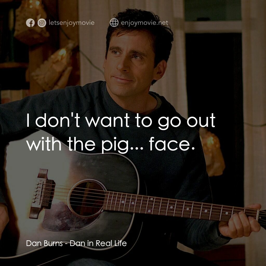 真的戀錯了電影對白：Dan Burns:  I don't want to go out with the pig... face.