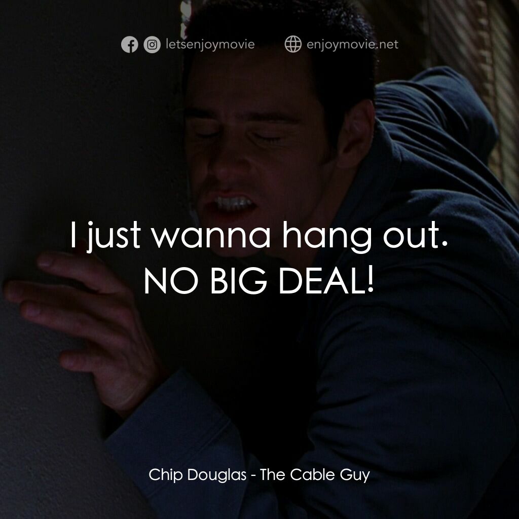 王牌特派員電影對白：Chip Douglas:  I just wanna hang out. NO BIG DEAL!