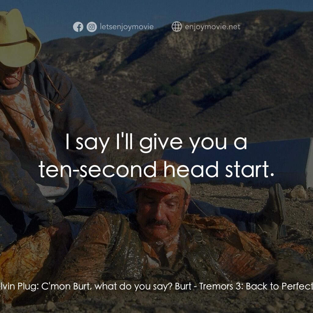 從地心竄出 3電影對白：Melvin Plug:  C'mon Burt, what do you say? Burt:  I say I'll give you a ten-secon