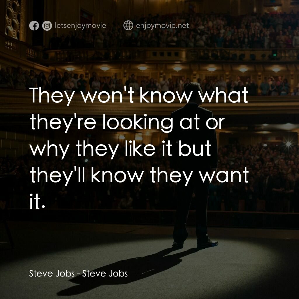 史帝夫賈伯斯電影對白：Steve Jobs:  They won't know what they're looking at or why they like it but they