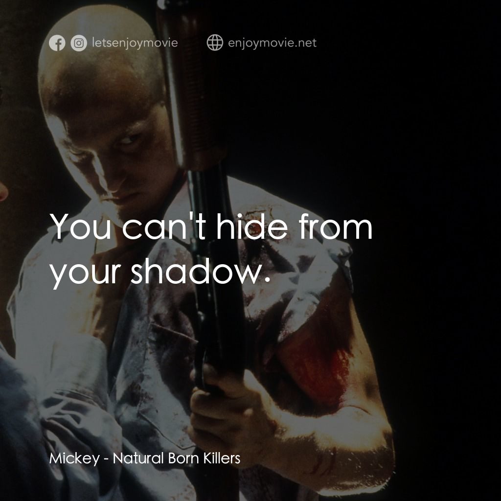 天生殺人狂電影對白：Mickey: You can't hide from your shadow.