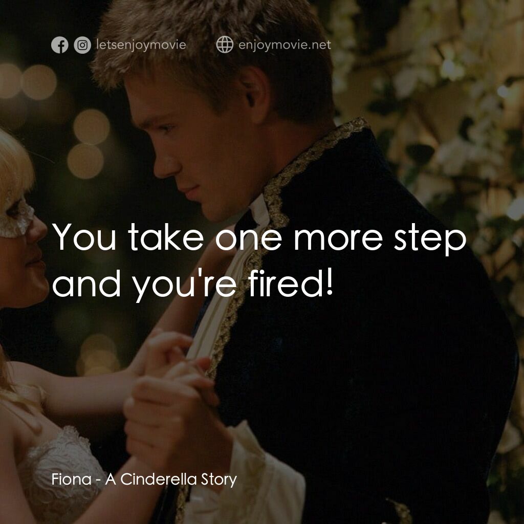 灰姑娘的玻璃手機電影對白：Fiona:  You take one more step and you're fired!