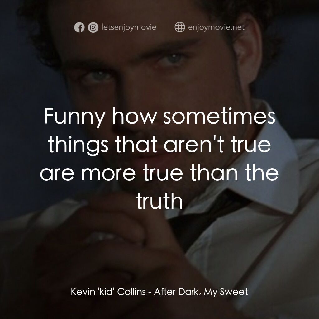 桃色吸引力電影對白：Kevin 'kid' Collins:  Funny how sometimes things that aren't true are more true t