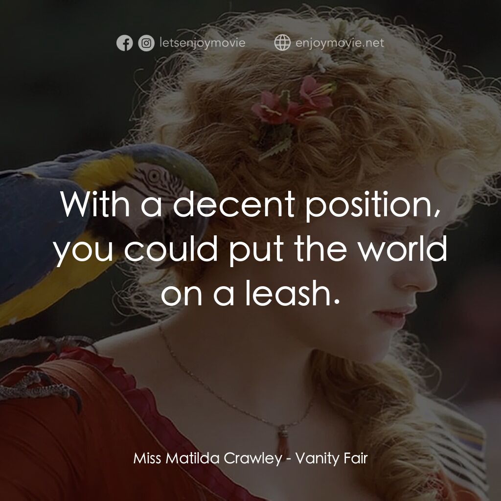 浮華新世界電影對白：Miss Matilda Crawley:  With a decent position, you could put the world on a leash