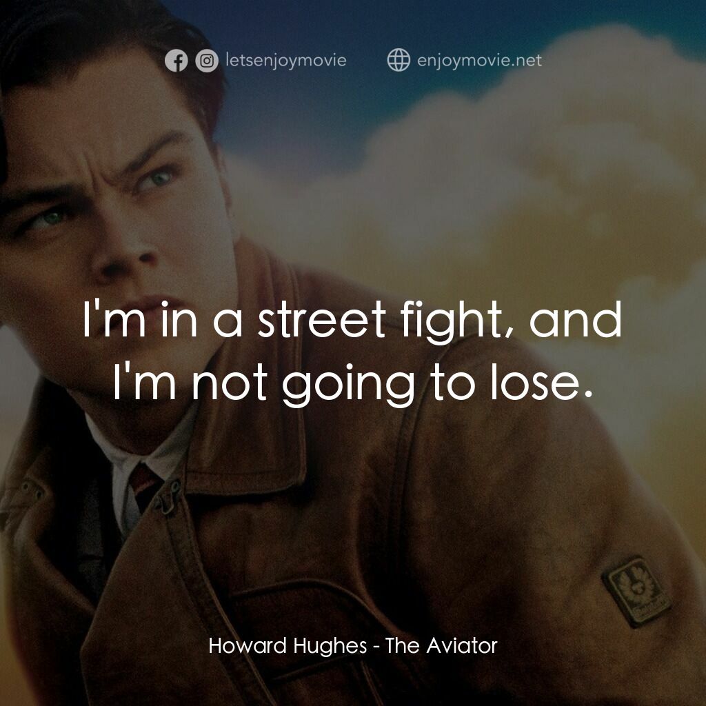 神鬼玩家電影對白：Howard Hughes:  I'm in a street fight, and I'm not going to lose.