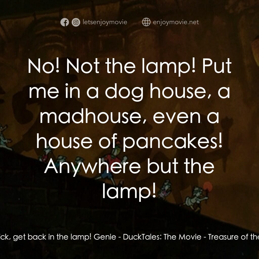 唐老鴨俱樂部之失落的神燈電影對白：Dewey:  Quick, get back in the lamp! Genie:  No! Not the lamp! Put me in a dog ho