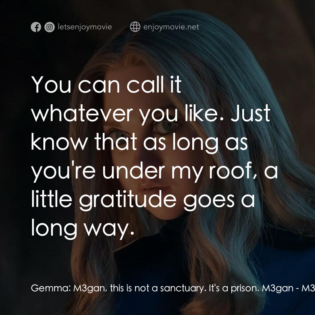 人工殺姬 2.0電影對白：Gemma:  M3gan, this is not a sanctuary. It's a prison. M3gan:  You can call it wh