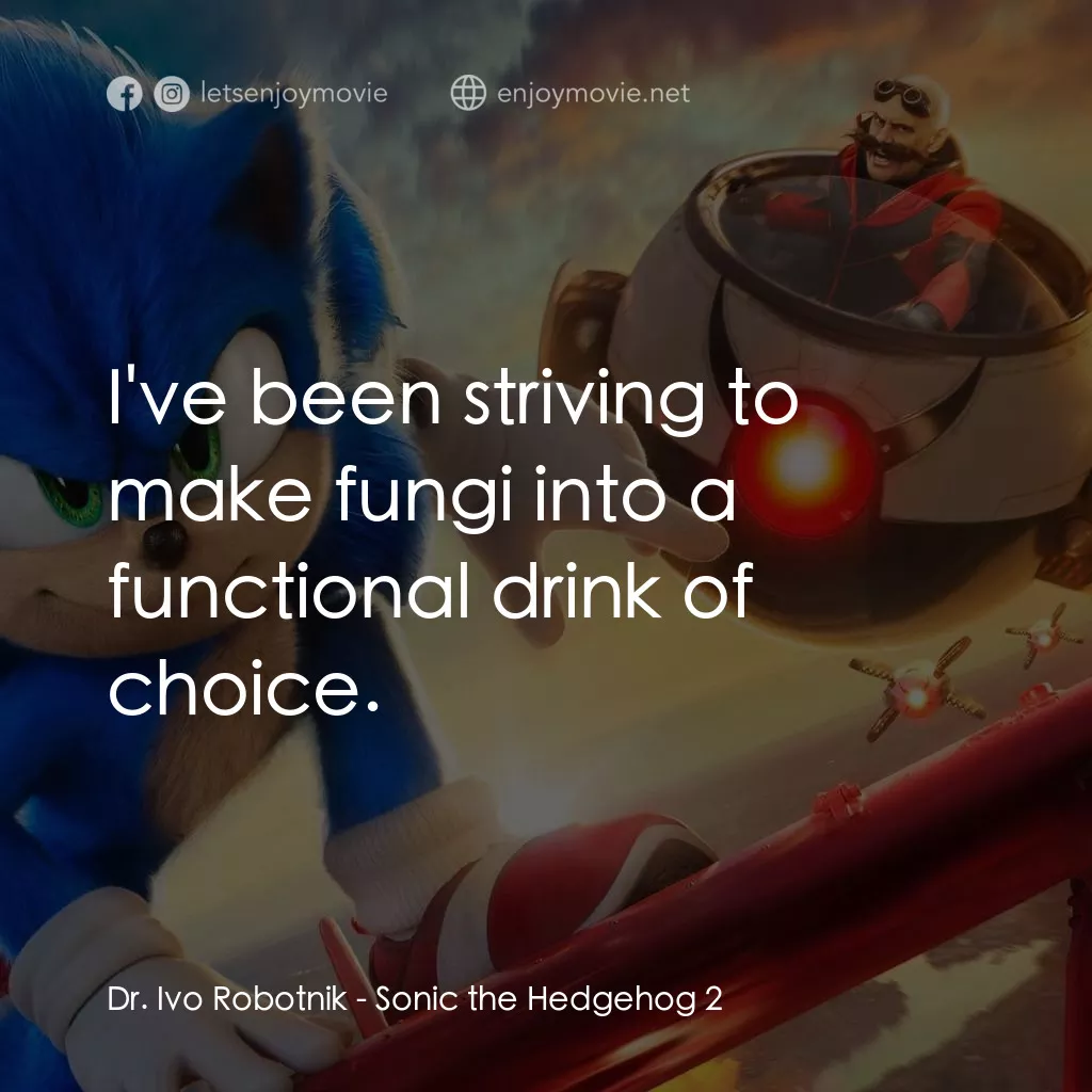 超音鼠大電影2電影對白：Dr. Ivo Robotnik: I've been striving to make fungi into a functional drink of cho