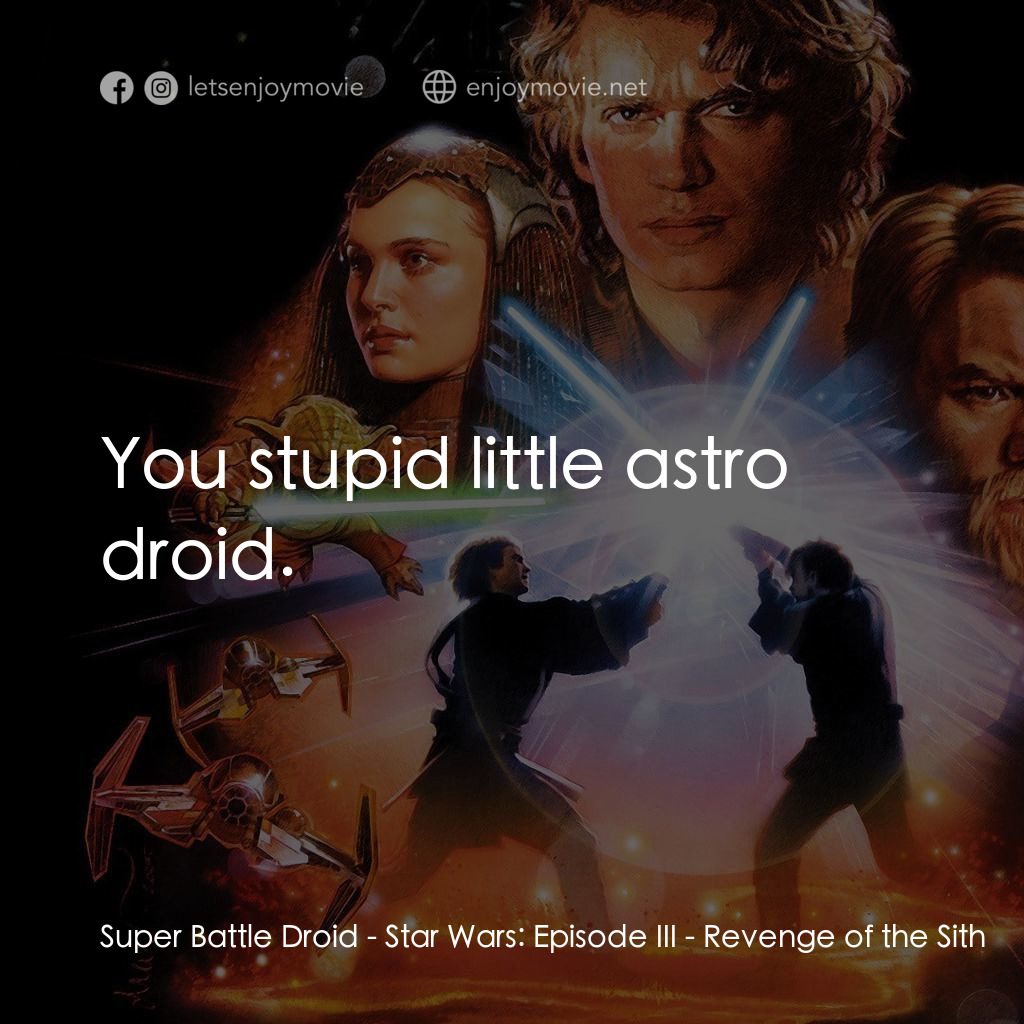 星球大戰前傳III：黑帝君臨電影對白：Super Battle Droid: You stupid little astro droid.