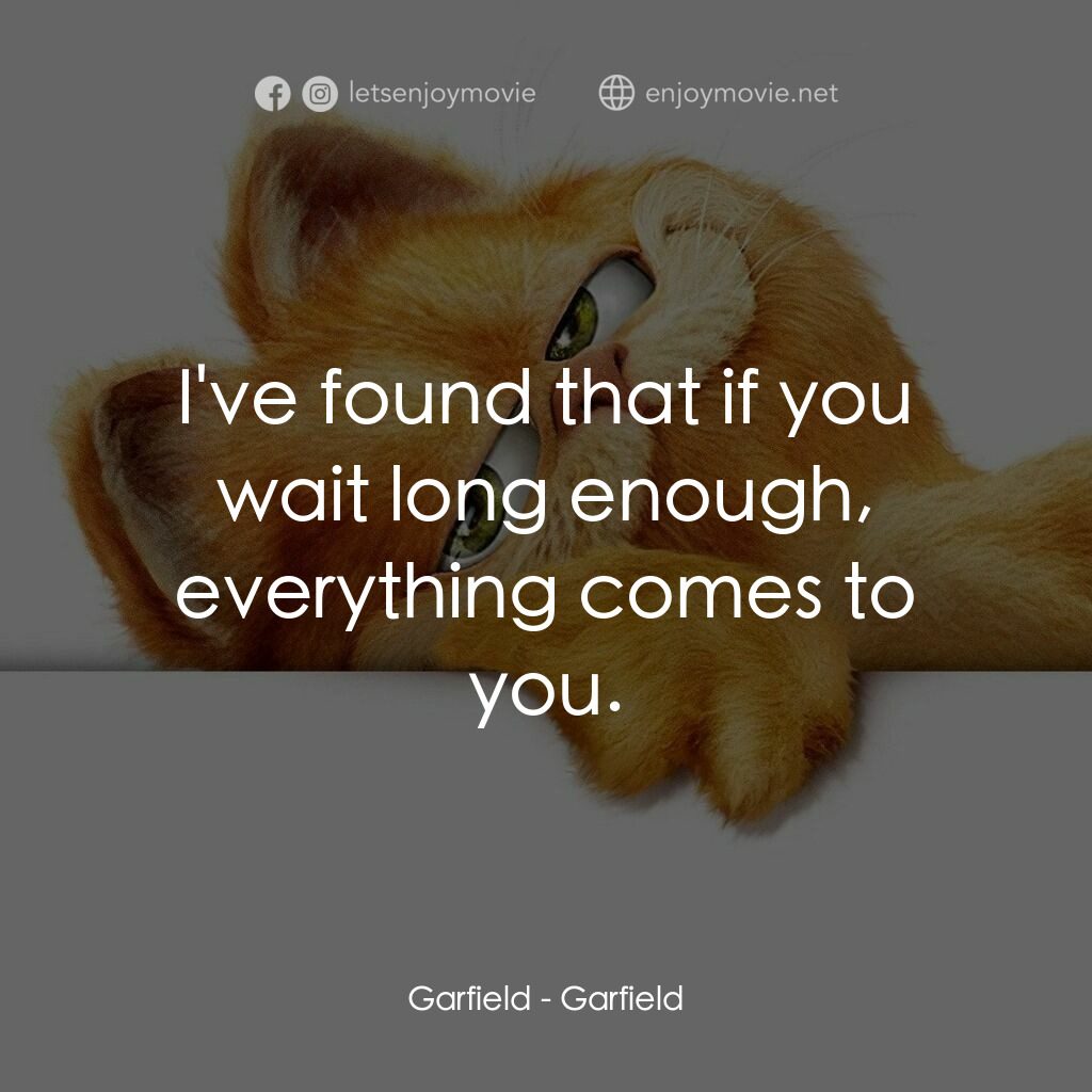 加菲貓電影對白：Garfield:  I've found that if you wait long enough, everything comes to you.