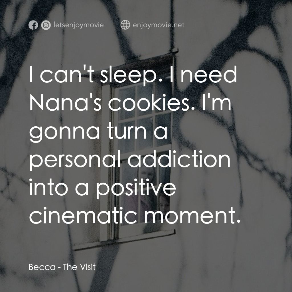 探訪電影對白：Becca: I can't sleep. I need Nana's cookies. I'm gonna turn a personal addiction 