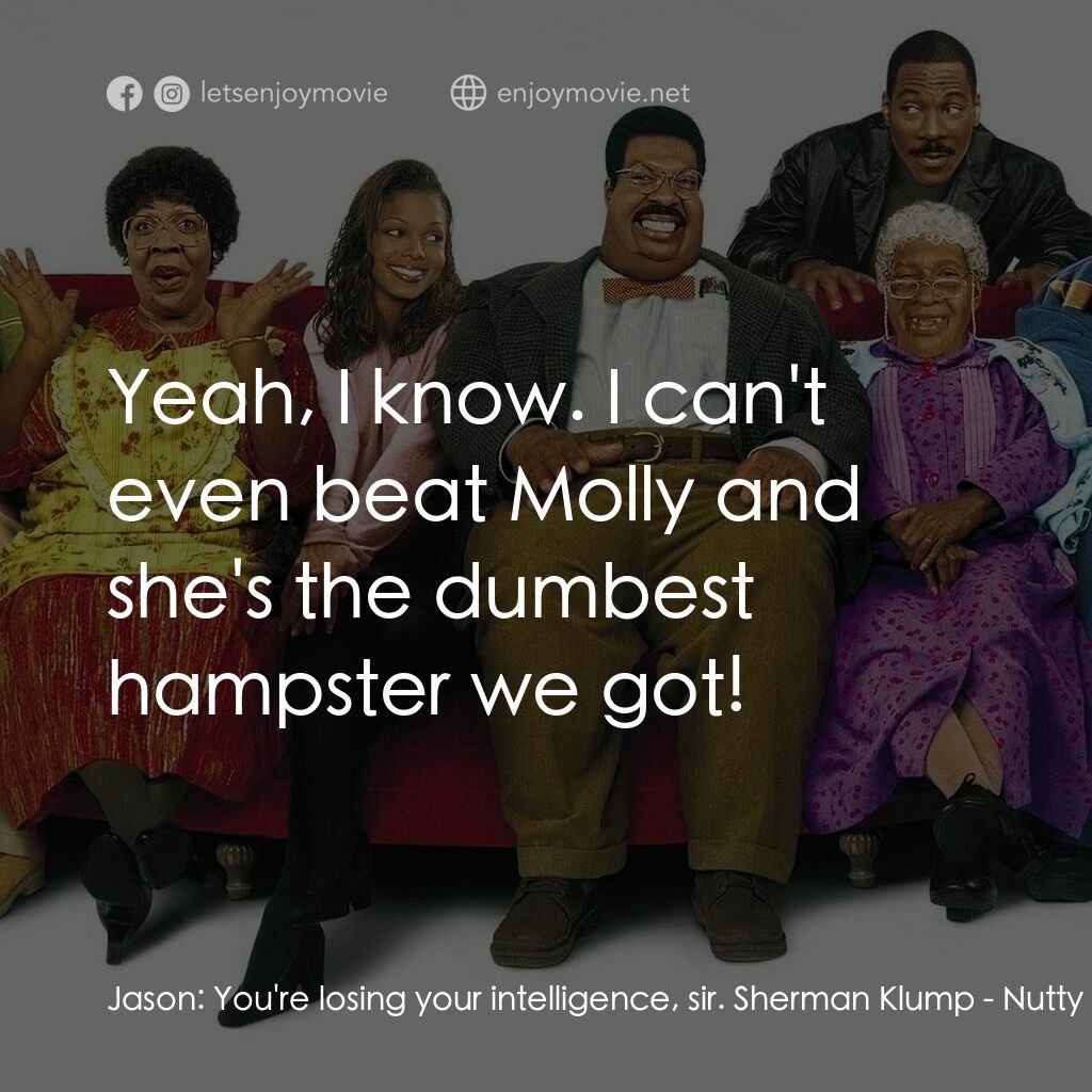 隨身變 ２：我們才是一家人電影對白：Jason:  You're losing your intelligence, sir. Sherman Klump:  Yeah, I know. I can