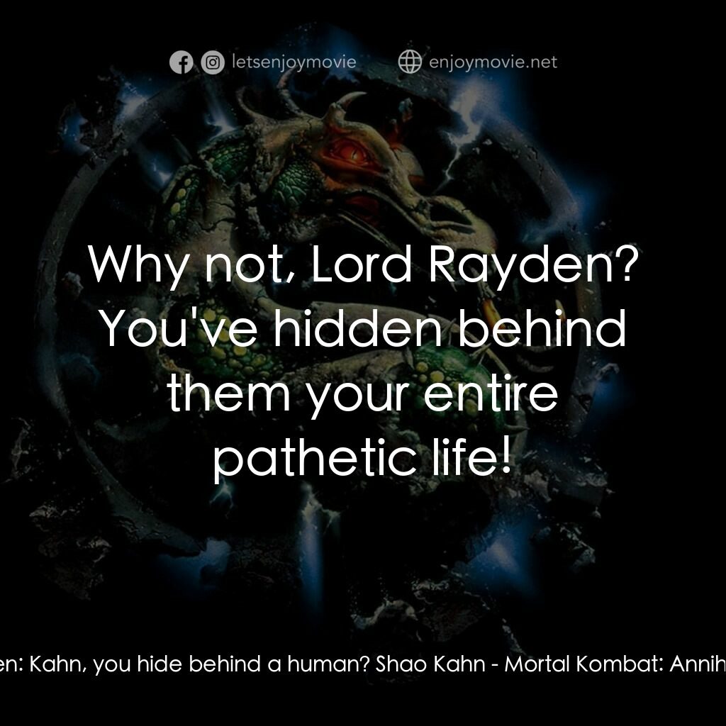 魔宮帝國 2電影對白：Rayden:  Kahn, you hide behind a human? Shao Kahn:  Why not, Lord Rayden? You've 