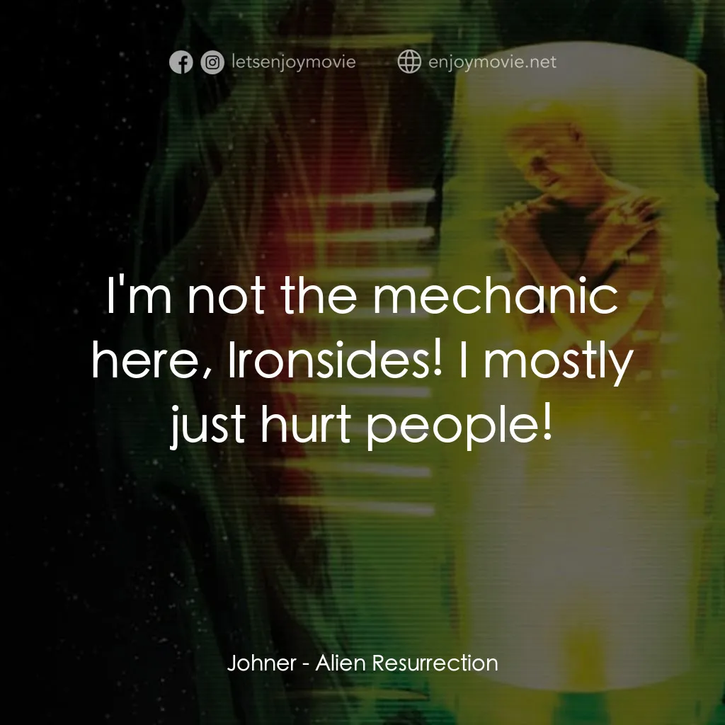 異形4：浴火重生電影對白：Johner: I'm not the mechanic here, Ironsides! I mostly just hurt people!