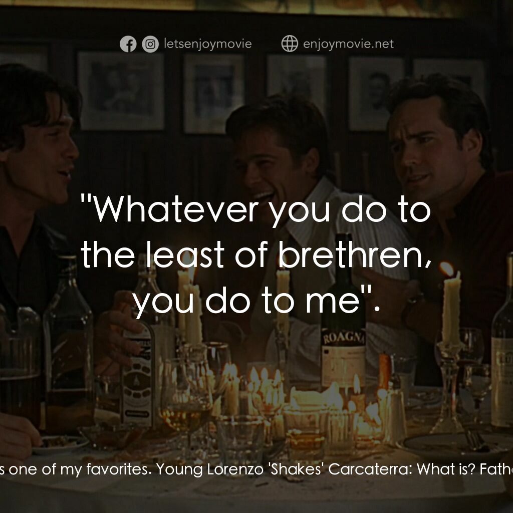 豪情四兄弟電影對白：Father Bobby:  This is one of my favorites. Young Lorenzo 'Shakes' Carcaterra:  W