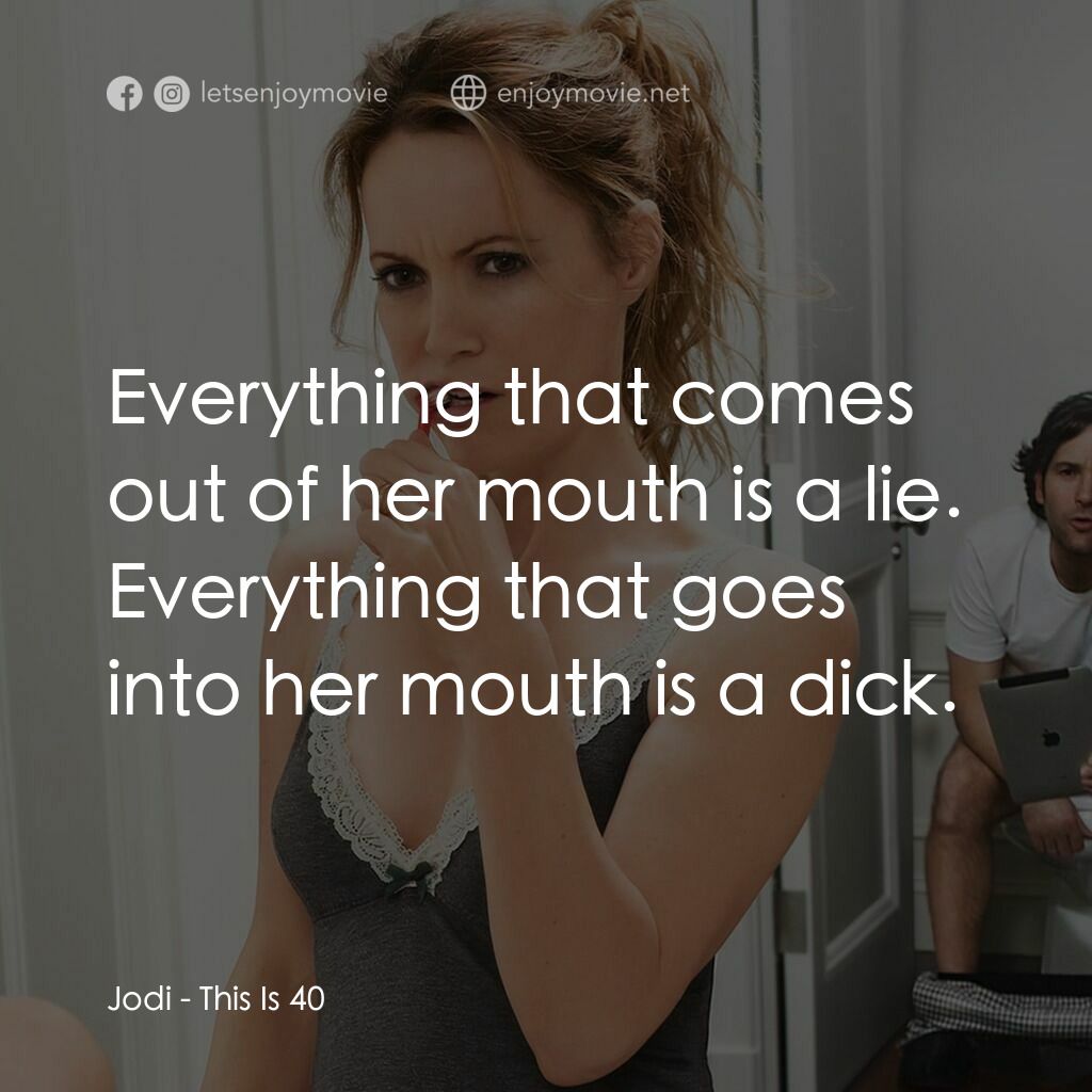 40 惑不惑電影對白：Jodi:  Everything that comes out of her mouth is a lie. Everything that goes into