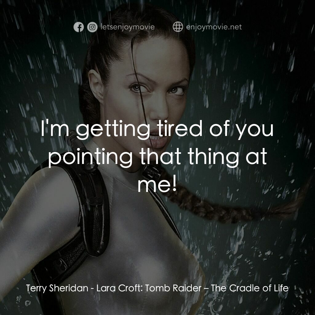 古墓奇兵：風起雲湧電影對白：Terry Sheridan:  I'm getting tired of you pointing that thing at me!