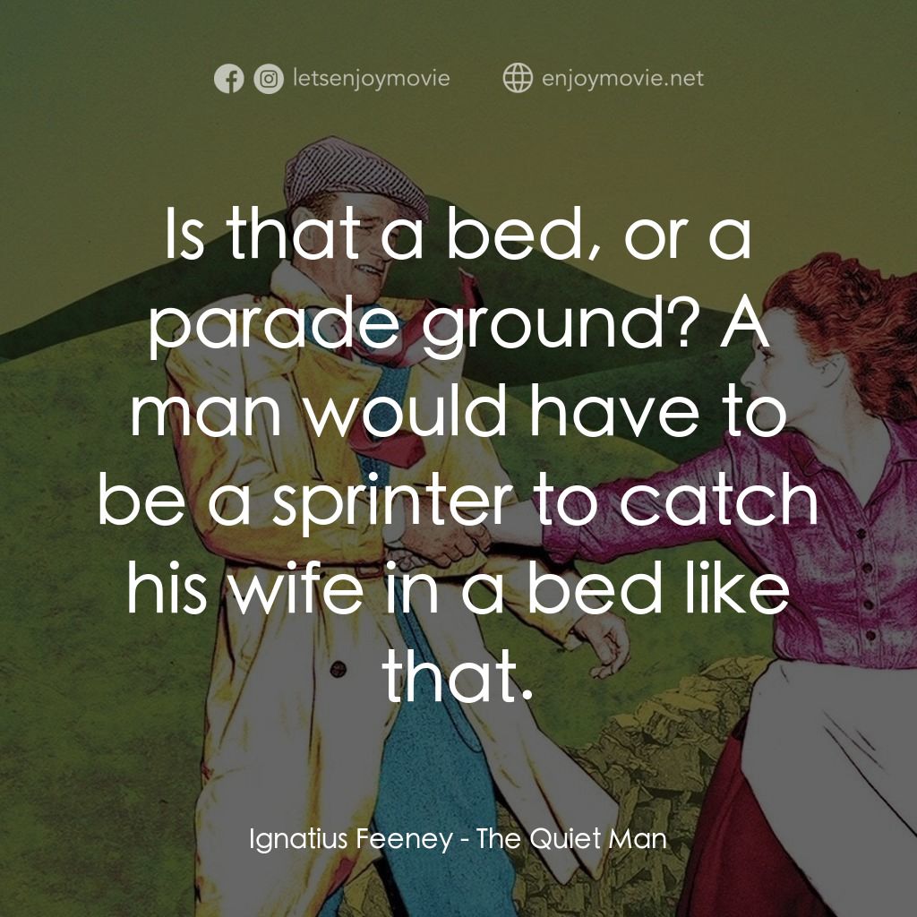 蓬門今始為君開電影對白：Ignatius Feeney: Is that a bed, or a parade ground? A man would have to be a spri