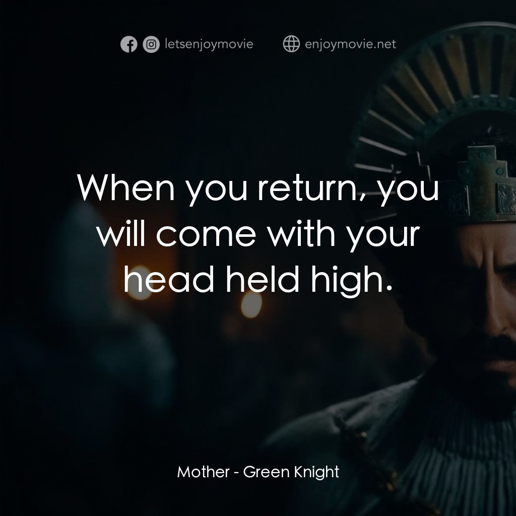 綠騎士電影對白：Mother: When you return, you will come with your head held high.
