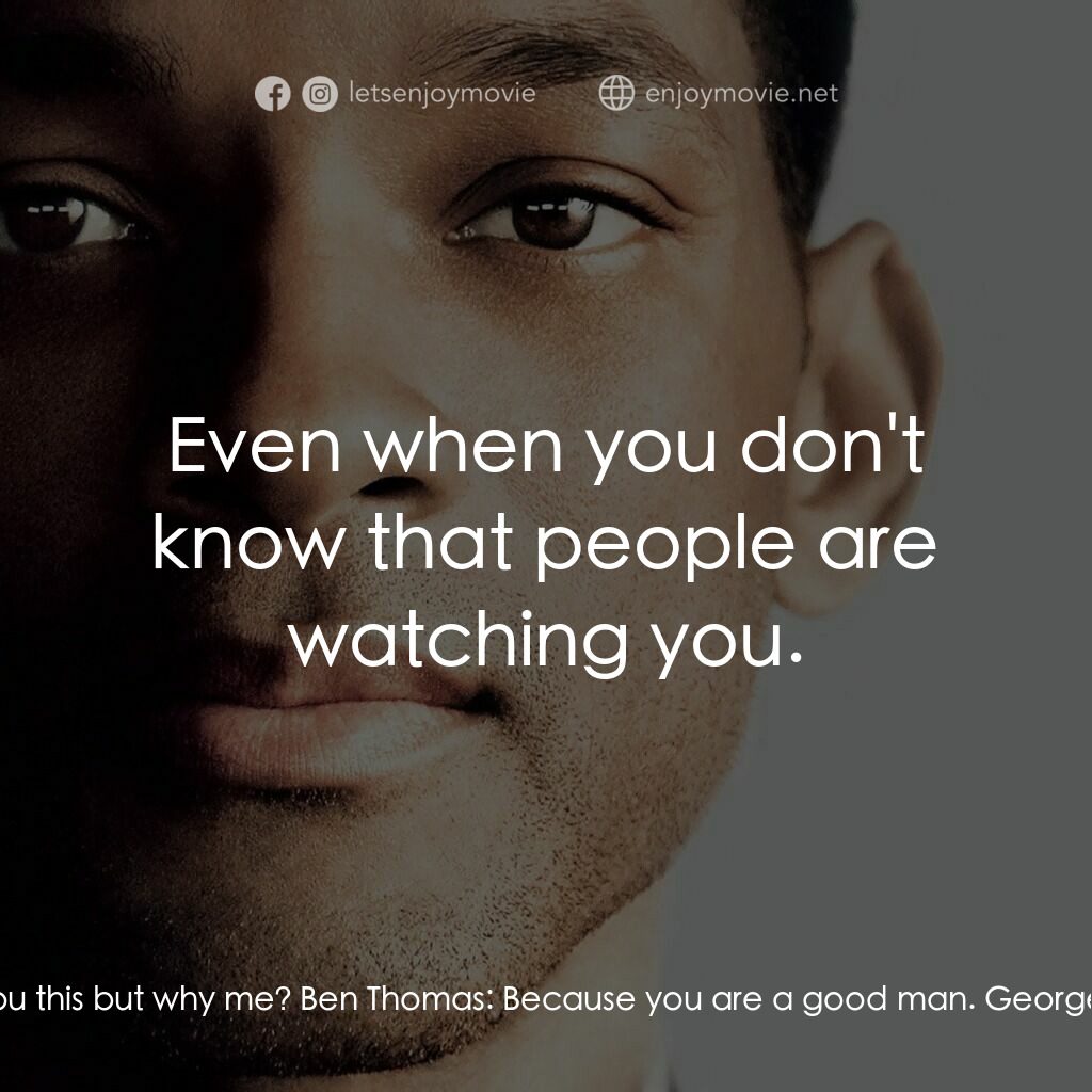 七生有幸電影對白：George Ristuccia:  You know, Ben, I keep asking you this but why me? Ben Thomas: 